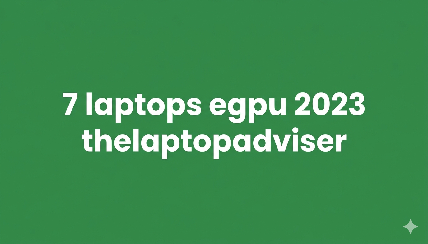 7 laptops egpu 2023 thelaptopadviser