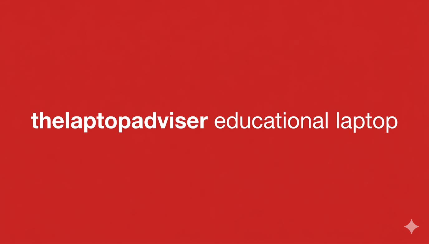 thelaptopadviser educational laptop