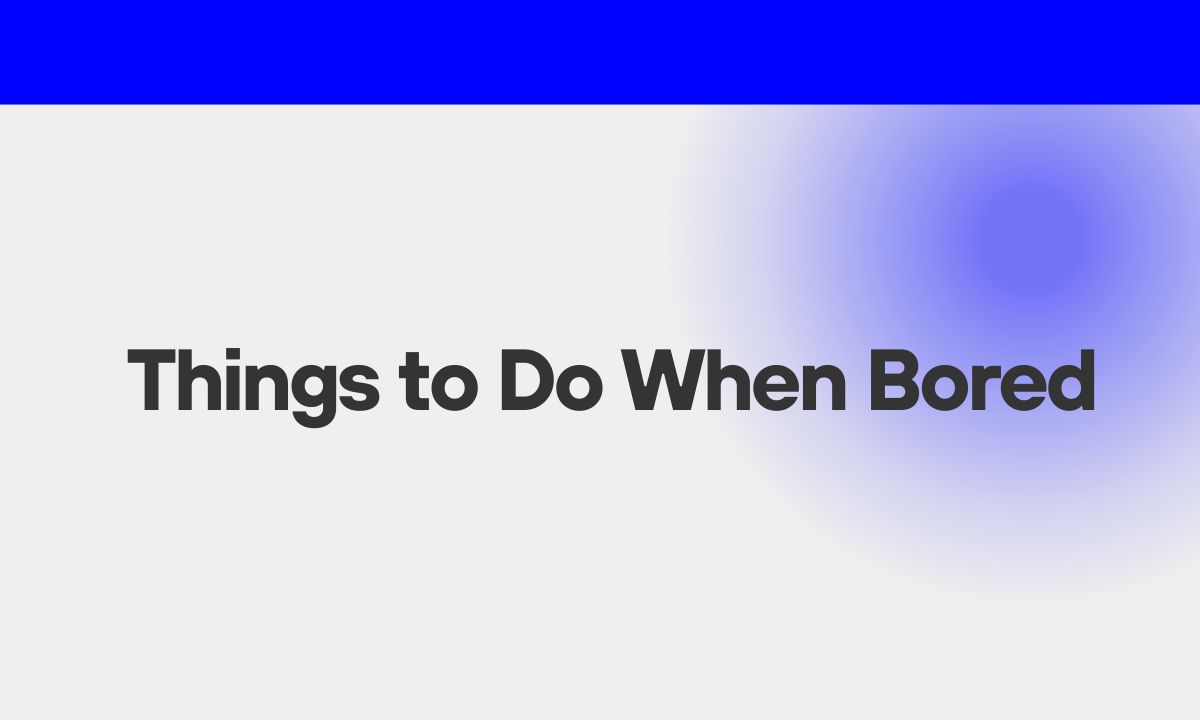 Things to Do When Bored